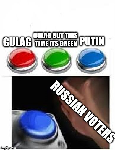 Red Green Blue Buttons | GULAG BUT THIS TIME ITS GREEN; PUTIN; GULAG; RUSSIAN VOTERS | image tagged in red green blue buttons | made w/ Imgflip meme maker