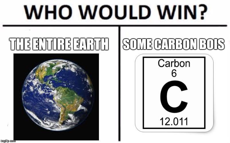climate change | THE ENTIRE EARTH; SOME CARBON BOIS | image tagged in memes,who would win | made w/ Imgflip meme maker