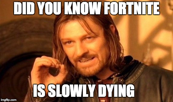 One Does Not Simply Meme | DID YOU KNOW FORTNITE; IS SLOWLY DYING | image tagged in memes,one does not simply | made w/ Imgflip meme maker