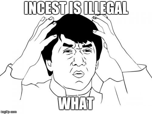 Jackie Chan WTF Meme | INCEST IS ILLEGAL; WHAT | image tagged in memes,jackie chan wtf | made w/ Imgflip meme maker