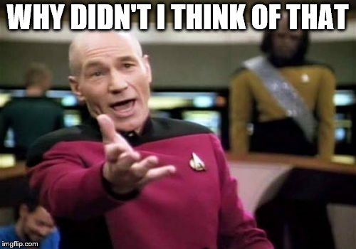 Picard Wtf Meme | WHY DIDN'T I THINK OF THAT | image tagged in memes,picard wtf | made w/ Imgflip meme maker