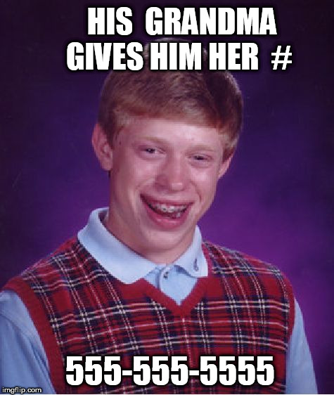 Bad Luck Brian Meme | HIS  GRANDMA GIVES HIM HER  # 555-555-5555 | image tagged in memes,bad luck brian | made w/ Imgflip meme maker