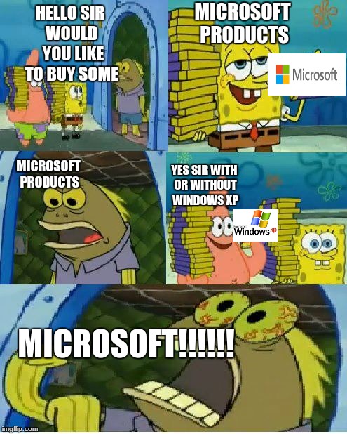 when Apple goes to Microsoft another meme for landon the memer.Spongebob week coming soon | MICROSOFT PRODUCTS; HELLO SIR WOULD  YOU LIKE TO BUY SOME; MICROSOFT PRODUCTS; YES SIR WITH OR WITHOUT WINDOWS XP; MICROSOFT!!!!!! | image tagged in memes,chocolate spongebob,microsoft | made w/ Imgflip meme maker
