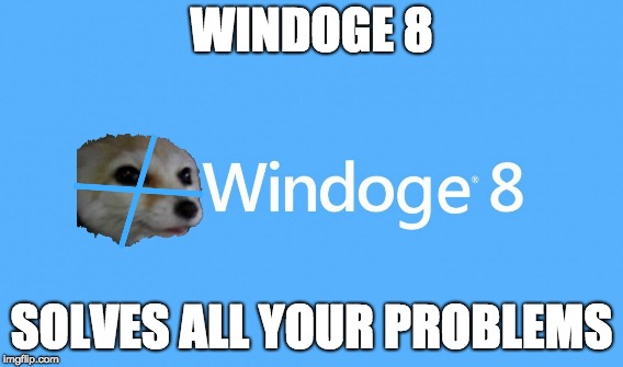 Windoge 8 | WINDOGE 8; SOLVES ALL YOUR PROBLEMS | image tagged in funny | made w/ Imgflip meme maker
