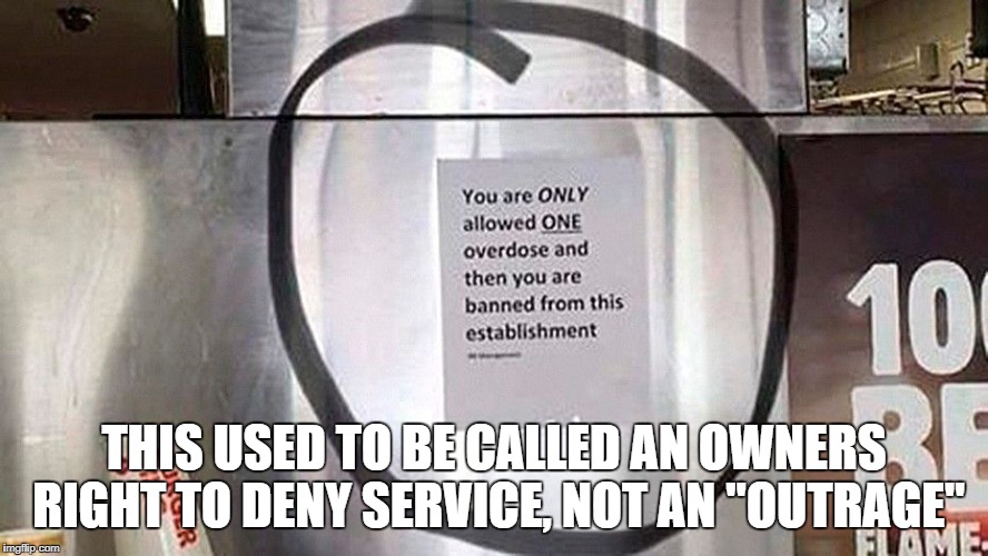 "no shirt, no shoes, no service" is so 1950's | THIS USED TO BE CALLED AN OWNERS RIGHT TO DENY SERVICE, NOT AN "OUTRAGE" | image tagged in modern,heroin | made w/ Imgflip meme maker