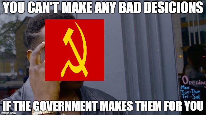 Roll Safe Think About It Meme | YOU CAN'T MAKE ANY BAD DESICIONS; IF THE GOVERNMENT MAKES THEM FOR YOU | image tagged in memes,roll safe think about it | made w/ Imgflip meme maker