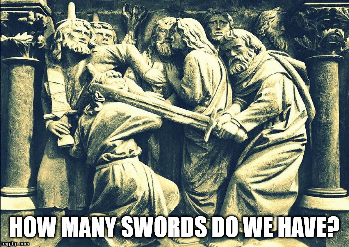 The disciples said, “See, Lord, here are two swords.” “That’s enough!” he replied. Luke 22 | HOW MANY SWORDS DO WE HAVE? | image tagged in swords,apostles,jesus,disciples,peter | made w/ Imgflip meme maker