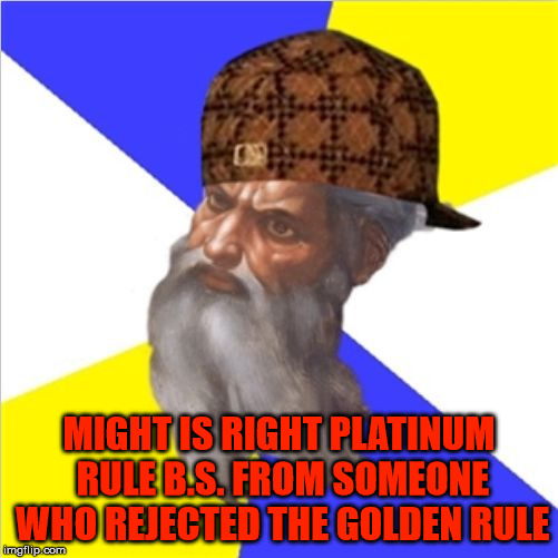 The lowest of the low. | MIGHT IS RIGHT PLATINUM RULE B.S. FROM SOMEONE WHO REJECTED THE GOLDEN RULE | image tagged in scumbag god,the abrahamic god,the platinum rule,malignant narcissism,might is right,the golden rule | made w/ Imgflip meme maker