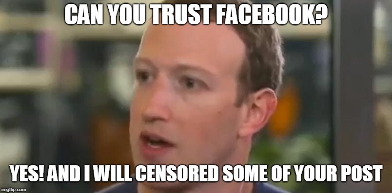 CAN YOU TRUST FACEBOOK? YES! AND I WILL CENSORED SOME OF YOUR POST | made w/ Imgflip meme maker