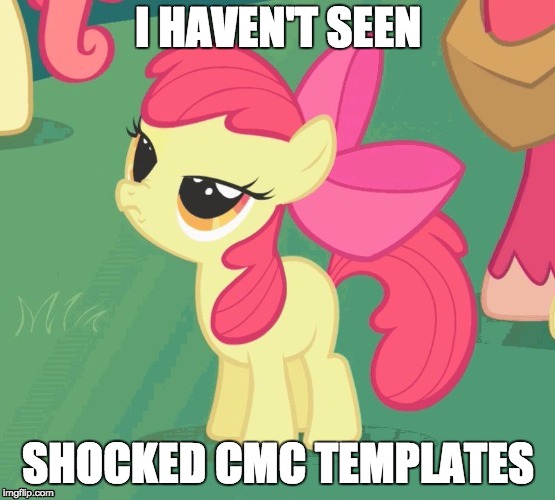 BS Apple Bloom | I HAVEN'T SEEN; SHOCKED CMC TEMPLATES | image tagged in bs apple bloom | made w/ Imgflip meme maker