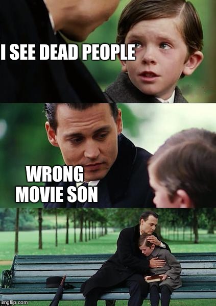 Finding Neverland Meme | I SEE DEAD PEOPLE; WRONG MOVIE SON | image tagged in memes,finding neverland | made w/ Imgflip meme maker