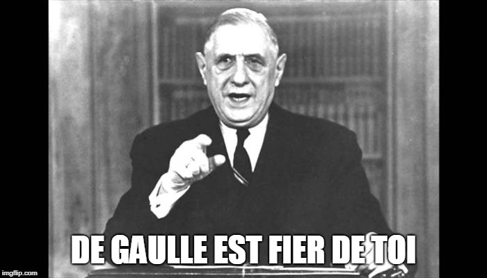 DE GAULLE EST FIER DE TOI | made w/ Imgflip meme maker