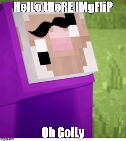 Purple Shep | HelLo tHeRE IMgFliP; Oh GolLy | image tagged in purple shep | made w/ Imgflip meme maker