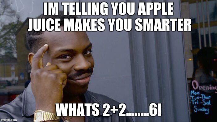 Roll Safe Think About It Meme | IM TELLING YOU APPLE JUICE MAKES YOU SMARTER; WHATS 2+2........6! | image tagged in memes,roll safe think about it | made w/ Imgflip meme maker