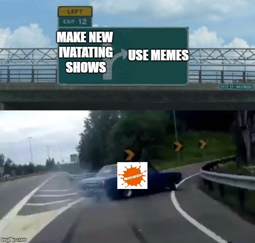 Left Exit 12 Off Ramp Meme | USE MEMES; MAKE NEW IVATATING SHOWS | image tagged in memes,left exit 12 off ramp | made w/ Imgflip meme maker