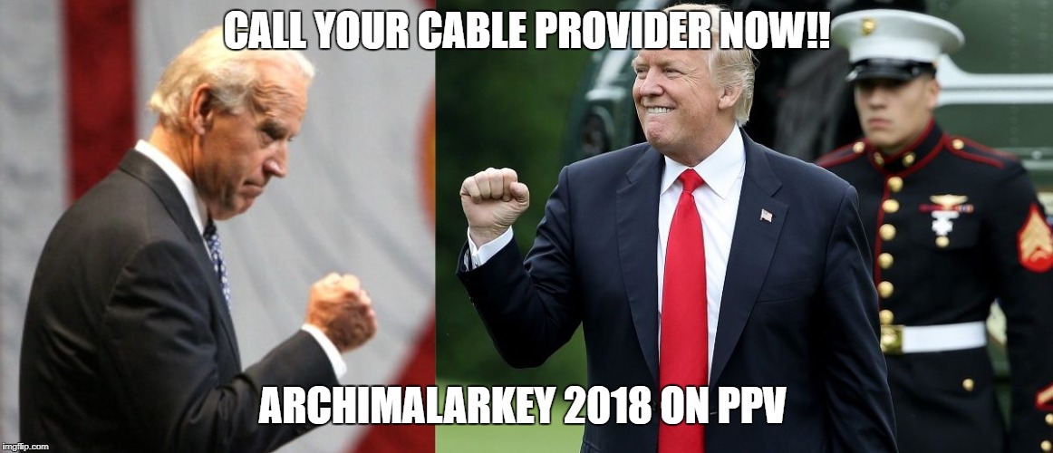ARCHIMALARKEY | CALL YOUR CABLE PROVIDER NOW!! ARCHIMALARKEY 2018 ON PPV | image tagged in trump,joe biden | made w/ Imgflip meme maker