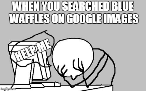 Computer Guy Facepalm | WHEN YOU SEARCHED BLUE WAFFLES ON GOOGLE IMAGES; HELP ME | image tagged in memes,computer guy facepalm | made w/ Imgflip meme maker