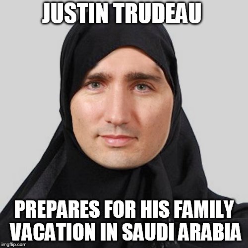 Cuck Trudeau | JUSTIN TRUDEAU; PREPARES FOR HIS FAMILY VACATION IN SAUDI ARABIA | image tagged in cuck trudeau | made w/ Imgflip meme maker