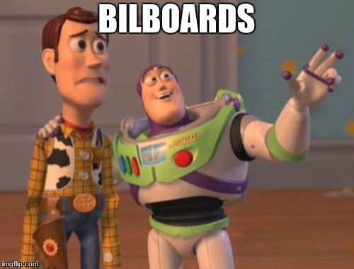 BILBOARDS | image tagged in memes,x x everywhere | made w/ Imgflip meme maker