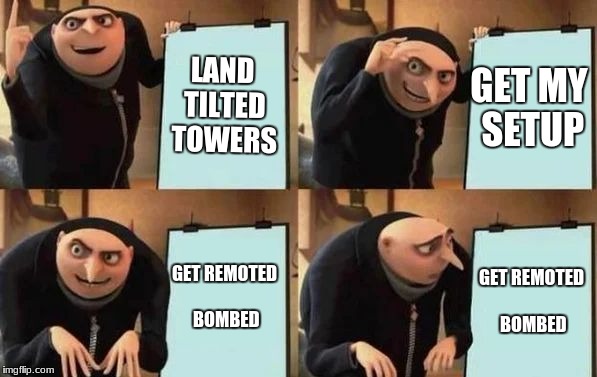 Gru's Plan Meme | LAND TILTED TOWERS; GET MY SETUP; GET REMOTED BOMBED; GET REMOTED BOMBED | image tagged in gru's plan | made w/ Imgflip meme maker