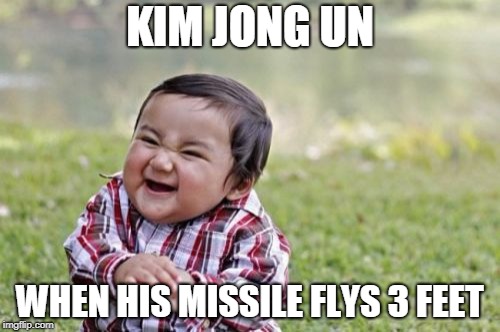 Evil Toddler Meme | KIM JONG UN; WHEN HIS MISSILE FLYS 3 FEET | image tagged in memes,evil toddler | made w/ Imgflip meme maker