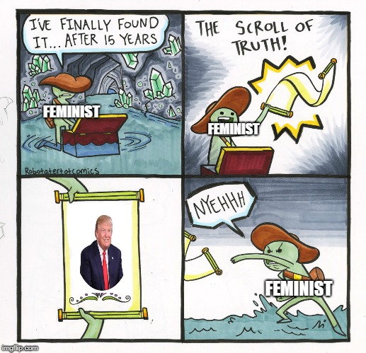 The Scroll Of Truth | FEMINIST; FEMINIST; FEMINIST | image tagged in memes,the scroll of truth | made w/ Imgflip meme maker