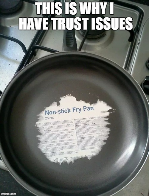 Non-stick Fry Pan | image tagged in funny,trust issues,fry pan,memes | made w/ Imgflip meme maker