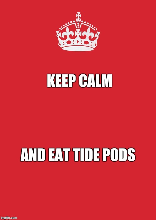 Keep Calm And Carry On Red Meme | KEEP CALM; AND EAT TIDE PODS | image tagged in memes,keep calm and carry on red | made w/ Imgflip meme maker