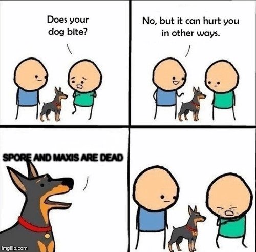 does your dog bite | SPORE AND MAXIS ARE DEAD | image tagged in does your dog bite | made w/ Imgflip meme maker