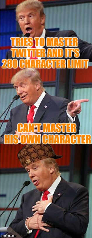 Bad Pun Trump | TRIES TO MASTER TWITTER AND IT'S 280 CHARACTER LIMIT; CAN'T MASTER HIS OWN CHARACTER | image tagged in bad pun trump,scumbag | made w/ Imgflip meme maker
