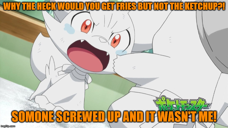 McDonalds screwing up orders | WHY THE HECK WOULD YOU GET FRIES BUT NOT THE KETCHUP?! SOMONE SCREWED UP AND IT WASN'T ME! | image tagged in angry fennekin | made w/ Imgflip meme maker