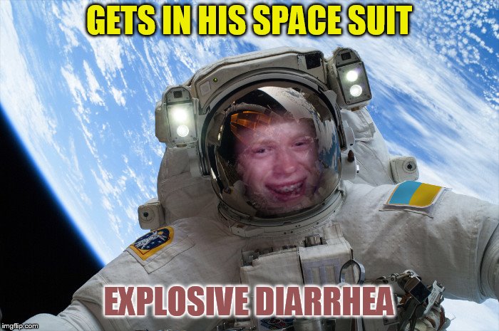 GETS IN HIS SPACE SUIT EXPLOSIVE DIARRHEA | made w/ Imgflip meme maker