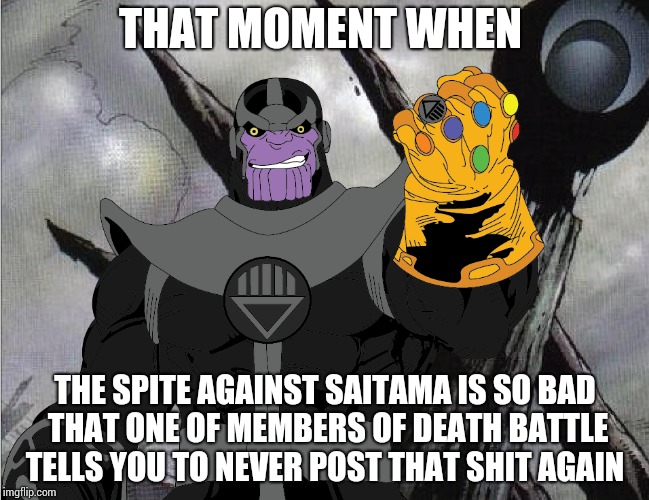 Super Spite in the versus community  |  THAT MOMENT WHEN; THE SPITE AGAINST SAITAMA IS SO BAD THAT ONE OF MEMBERS OF DEATH BATTLE TELLS YOU TO NEVER POST THAT SHIT AGAIN | image tagged in thanos | made w/ Imgflip meme maker