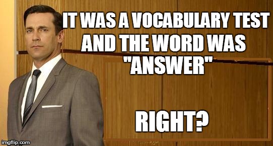 IT WAS A VOCABULARY TEST AND THE WORD WAS RIGHT? "ANSWER" | made w/ Imgflip meme maker