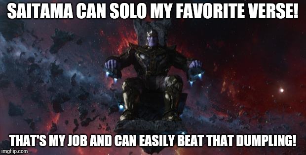 Thanos Amused  |  SAITAMA CAN SOLO MY FAVORITE VERSE! THAT'S MY JOB AND CAN EASILY BEAT THAT DUMPLING! | image tagged in thanos | made w/ Imgflip meme maker