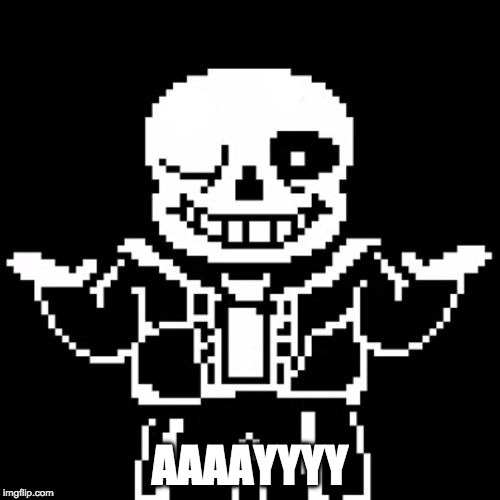 Sans | AAAAYYYY | image tagged in sans | made w/ Imgflip meme maker