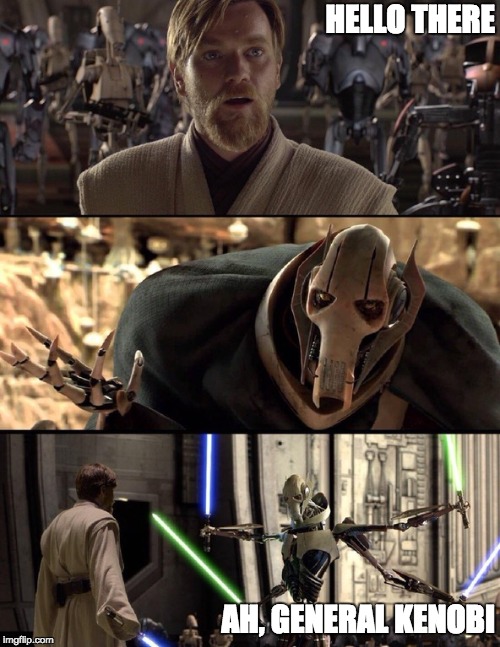General Kenobi "Hello there" | HELLO THERE; AH, GENERAL KENOBI | image tagged in general kenobi hello there | made w/ Imgflip meme maker