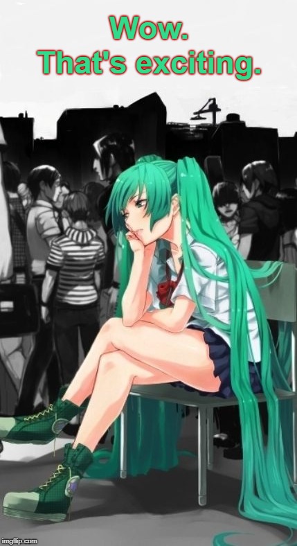 Miku's BORED. | image tagged in hatsune miku,vocaloid,anime,bored,sad,excited | made w/ Imgflip meme maker