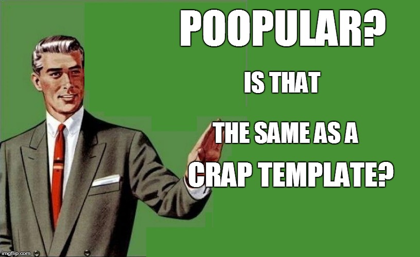 POOPULAR? CRAP TEMPLATE? IS THAT THE SAME AS A | made w/ Imgflip meme maker