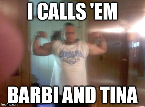 I CALLS 'EM BARBI AND TINA | made w/ Imgflip meme maker