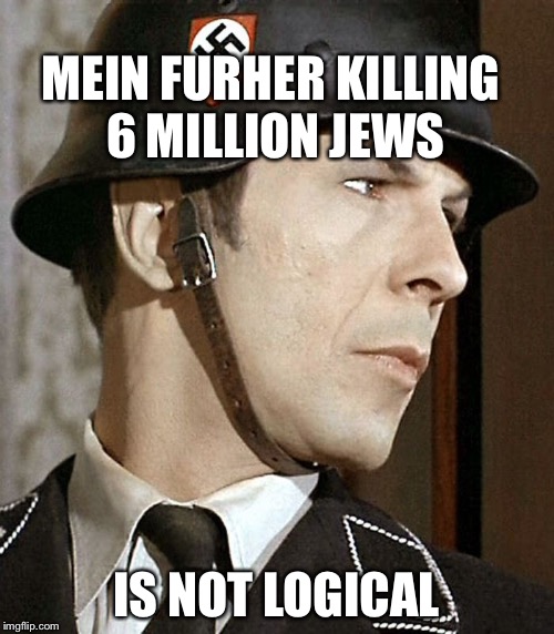 Star Trek | MEIN FURHER KILLING 6 MILLION JEWS; IS NOT LOGICAL | image tagged in star trek | made w/ Imgflip meme maker