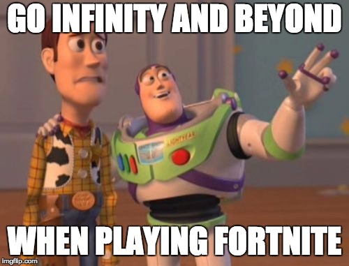 X, X Everywhere Meme | GO INFINITY AND BEYOND; WHEN PLAYING FORTNITE | image tagged in memes,x x everywhere | made w/ Imgflip meme maker