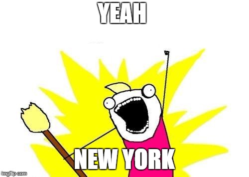 X All The Y Meme | YEAH NEW YORK | image tagged in memes,x all the y | made w/ Imgflip meme maker