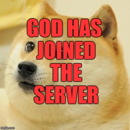 Doge Meme | GOD HAS JOINED THE SERVER | image tagged in memes,doge | made w/ Imgflip meme maker