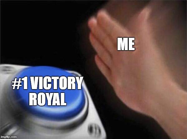 Blank Nut Button Meme | #1 VICTORY ROYAL ME | image tagged in memes,blank nut button | made w/ Imgflip meme maker