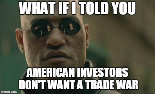 Matrix Morpheus Meme | WHAT IF I TOLD YOU; AMERICAN INVESTORS DON'T WANT A TRADE WAR | image tagged in memes,matrix morpheus | made w/ Imgflip meme maker