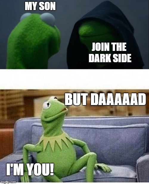 BUT DAAAAAAD... | MY SON; JOIN THE DARK SIDE; BUT DAAAAAD; I'M YOU! | image tagged in memes,the dark side,kermit the frog,evil kermit,lengthened letters | made w/ Imgflip meme maker
