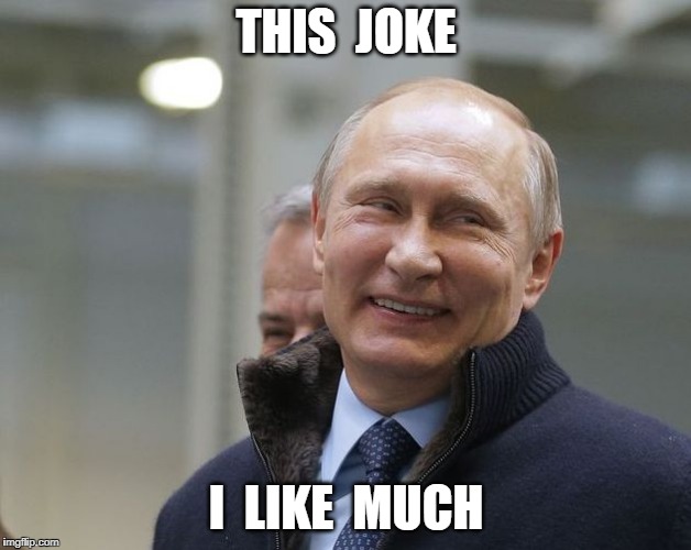 Putin smiling | THIS  JOKE I  LIKE  MUCH | image tagged in putin smiling | made w/ Imgflip meme maker