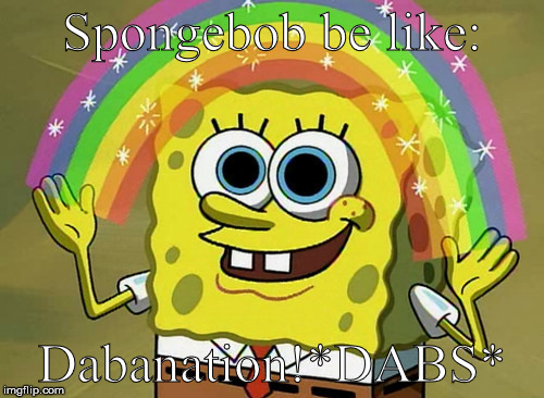 Imagination Spongebob Meme | Spongebob be like:; Dabanation!*DABS* | image tagged in memes,imagination spongebob | made w/ Imgflip meme maker