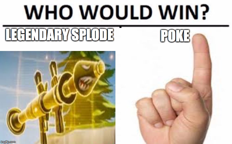 what would win | LEGENDARY SPLODE; POKE | image tagged in fortnite | made w/ Imgflip meme maker